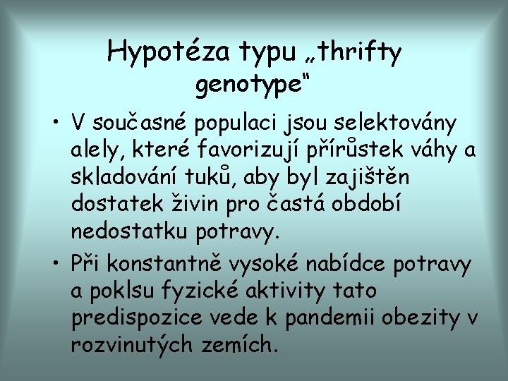 Hypotéza typu „thrifty genotype“ • V současné populaci jsou selektovány alely, které favorizují přírůstek