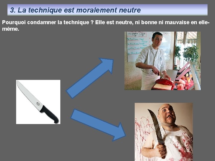 3. La technique est moralement neutre Pourquoi condamner la technique ? Elle est neutre,