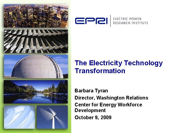 The Electricity Technology Transformation Barbara Tyran Director, Washington Relations Center for Energy Workforce Development
