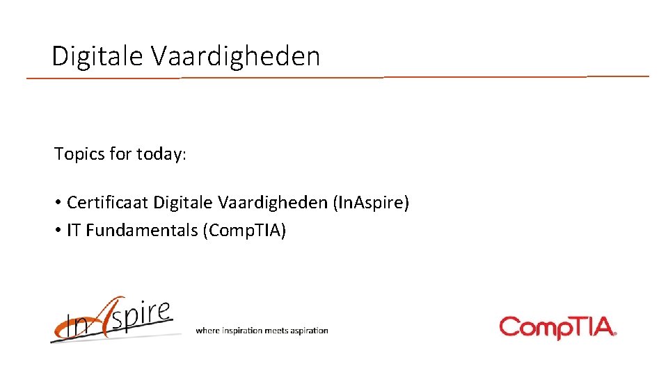 Digitale Vaardigheden Topics for today: • Certificaat Digitale Vaardigheden (In. Aspire) • IT Fundamentals