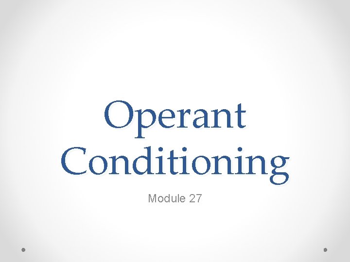 Operant Conditioning Module 27 