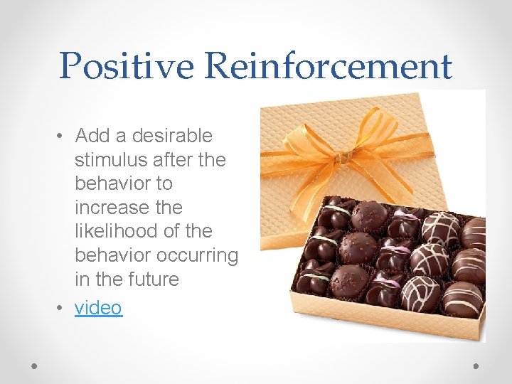 Positive Reinforcement • Add a desirable stimulus after the behavior to increase the likelihood
