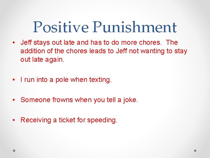 Positive Punishment • Jeff stays out late and has to do more chores. The