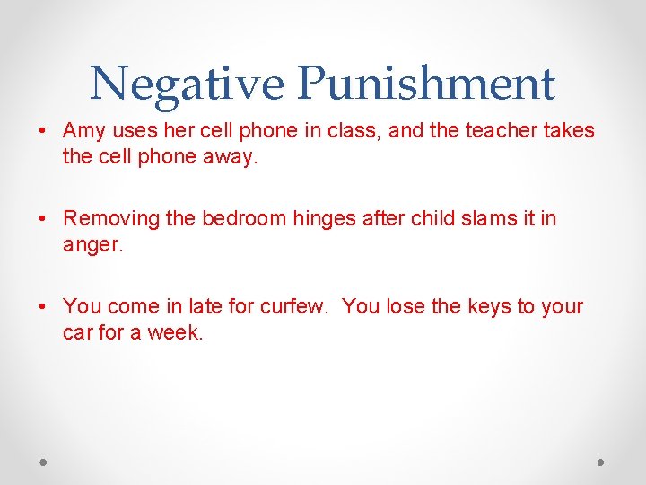 Negative Punishment • Amy uses her cell phone in class, and the teacher takes
