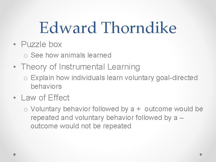 Edward Thorndike • Puzzle box o See how animals learned • Theory of Instrumental