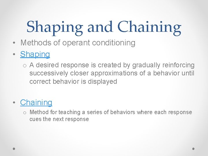 Shaping and Chaining • Methods of operant conditioning • Shaping o A desired response