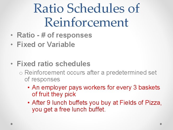 Ratio Schedules of Reinforcement • Ratio - # of responses • Fixed or Variable
