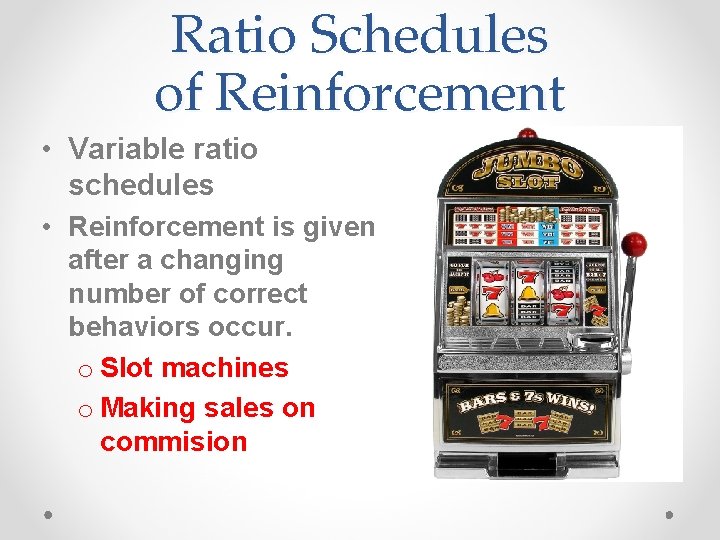 Ratio Schedules of Reinforcement • Variable ratio schedules • Reinforcement is given after a