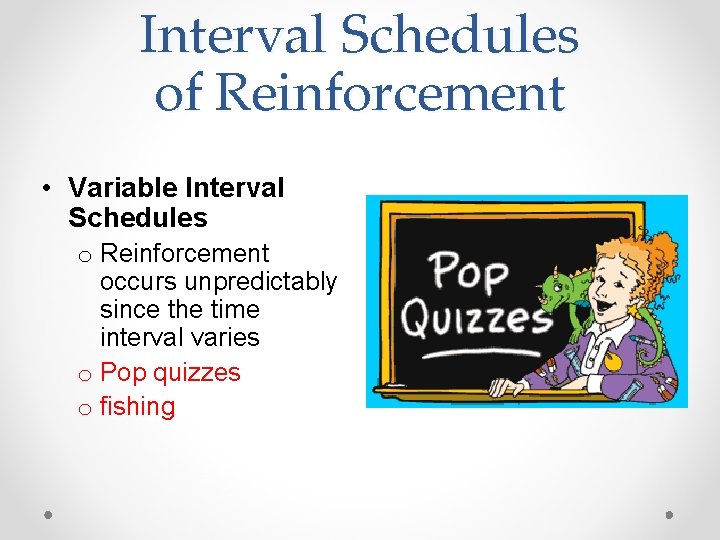 Interval Schedules of Reinforcement • Variable Interval Schedules o Reinforcement occurs unpredictably since the