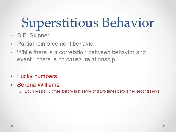 Superstitious Behavior • B. F. Skinner • Partial reinforcement behavior • While there is