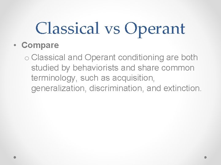 Classical vs Operant • Compare o Classical and Operant conditioning are both studied by