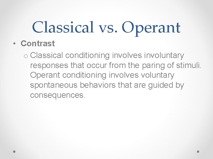 Classical vs. Operant • Contrast o Classical conditioning involves involuntary responses that occur from