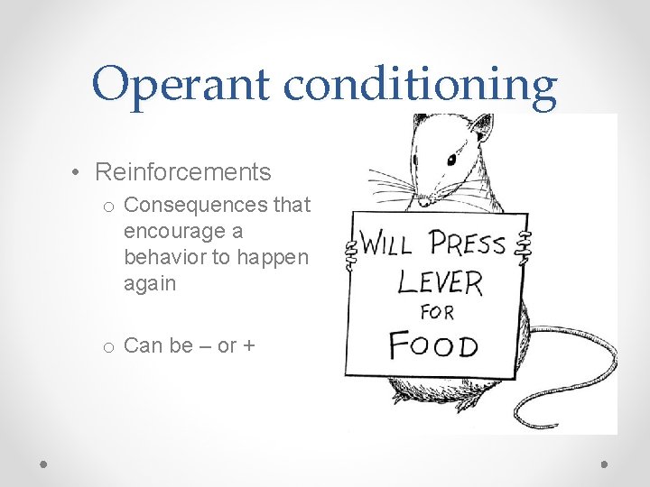 Operant conditioning • Reinforcements o Consequences that encourage a behavior to happen again o