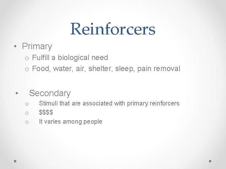 Reinforcers • Primary o Fulfill a biological need o Food, water, air, shelter, sleep,