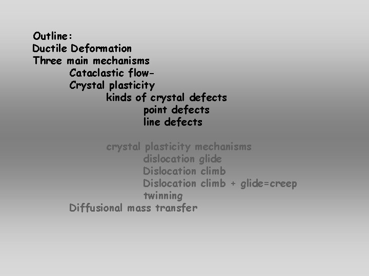 Outline: Ductile Deformation Three main mechanisms Cataclastic flow. Crystal plasticity kinds of crystal defects Outline: Ductile Deformation Three main mechanisms Cataclastic flow. Crystal plasticity kinds of crystal defects