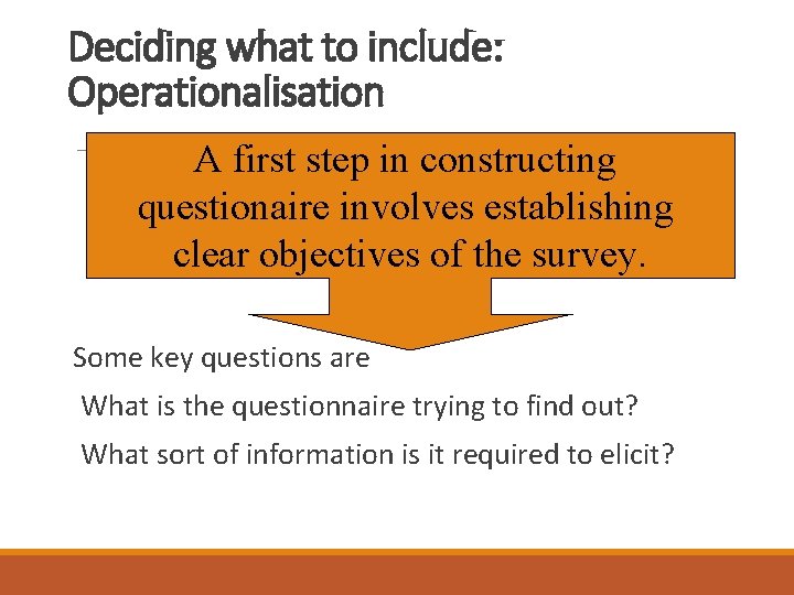 Deciding what to include: Operationalisation A first step in constructing questionaire involves establishing clear