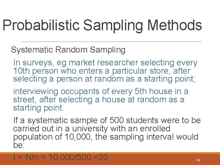 Probabilistic Sampling Methods Systematic Random Sampling In surveys, eg market researcher selecting every 10