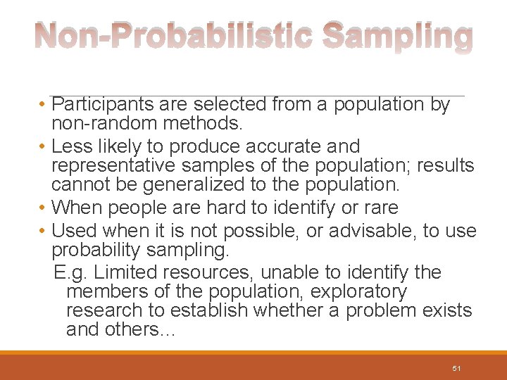 Non-Probabilistic Sampling • Participants are selected from a population by non-random methods. • Less