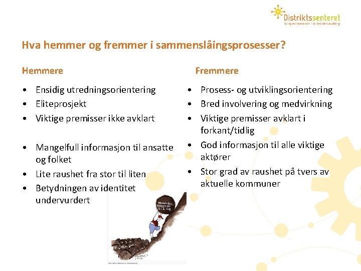 Hva hemmer og fremmer i sammenslåingsprosesser? Hemmere • Ensidig utredningsorientering • Eliteprosjekt • Viktige Hva hemmer og fremmer i sammenslåingsprosesser? Hemmere • Ensidig utredningsorientering • Eliteprosjekt • Viktige