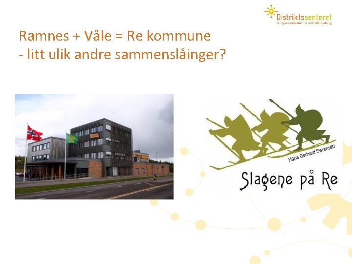 Ramnes + Våle = Re kommune - litt ulik andre sammenslåinger? Ramnes + Våle = Re kommune - litt ulik andre sammenslåinger?