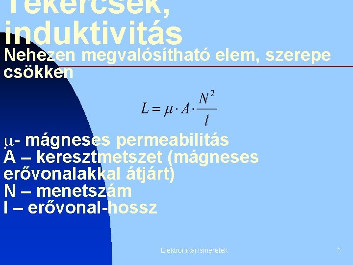 Tekercsek, induktivitás Nehezen megvalósítható elem, szerepe csökken m- mágneses permeabilitás A – keresztmetszet (mágneses