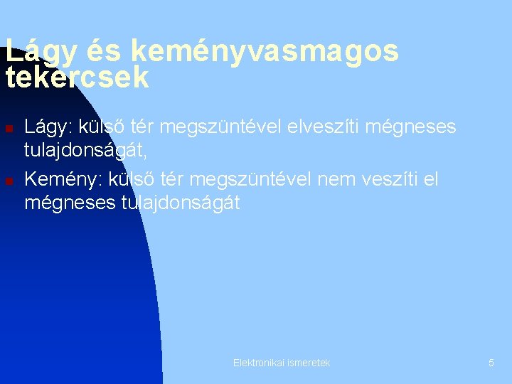 Lágy és keményvasmagos tekercsek n n Lágy: külső tér megszüntével elveszíti mégneses tulajdonságát, Kemény: