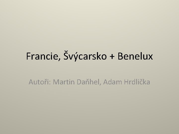 Francie, Švýcarsko + Benelux Autoři: Martin Daňhel, Adam Hrdlička 