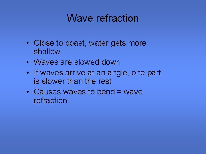 Wave refraction • Close to coast, water gets more shallow • Waves are slowed