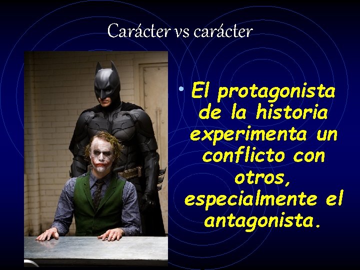 Carácter vs carácter • El protagonista de la historia experimenta un conflicto con otros, Carácter vs carácter • El protagonista de la historia experimenta un conflicto con otros,