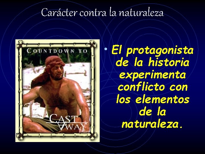Carácter contra la naturaleza • El protagonista de la historia experimenta conflicto con los Carácter contra la naturaleza • El protagonista de la historia experimenta conflicto con los