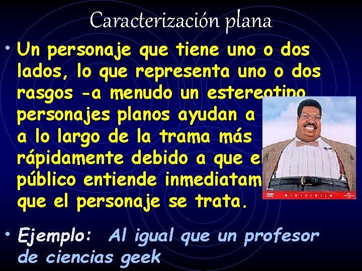 Caracterización plana • Un personaje que tiene uno o dos lados, lo que representa Caracterización plana • Un personaje que tiene uno o dos lados, lo que representa
