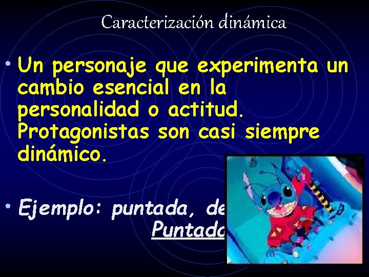 Caracterización dinámica • Un personaje que experimenta un cambio esencial en la personalidad o Caracterización dinámica • Un personaje que experimenta un cambio esencial en la personalidad o