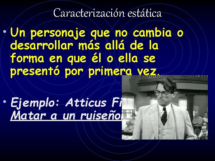 Caracterización estática • Un personaje que no cambia o desarrollar más allá de la Caracterización estática • Un personaje que no cambia o desarrollar más allá de la