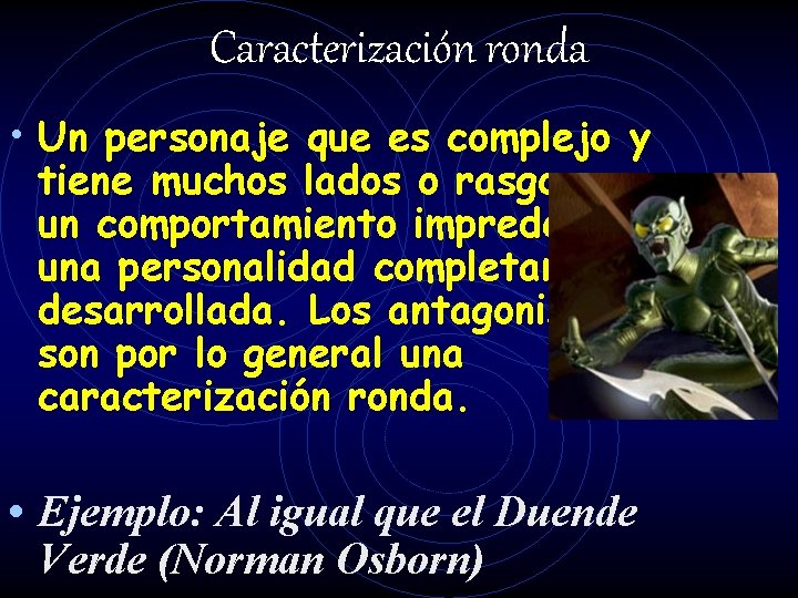 Caracterización ronda • Un personaje que es complejo y tiene muchos lados o rasgos Caracterización ronda • Un personaje que es complejo y tiene muchos lados o rasgos