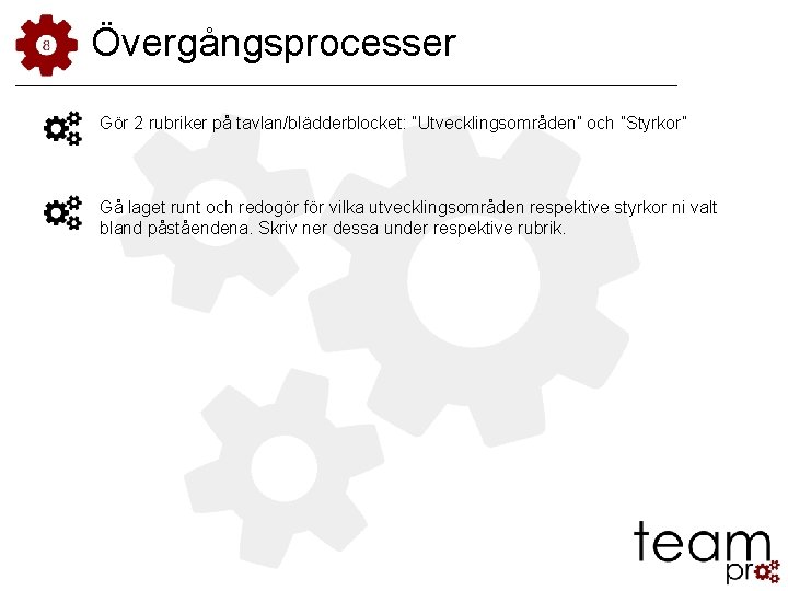Övergångsprocesser Gör 2 rubriker på tavlan/blädderblocket: ”Utvecklingsområden” och ”Styrkor” Gå laget runt och redogör Övergångsprocesser Gör 2 rubriker på tavlan/blädderblocket: ”Utvecklingsområden” och ”Styrkor” Gå laget runt och redogör