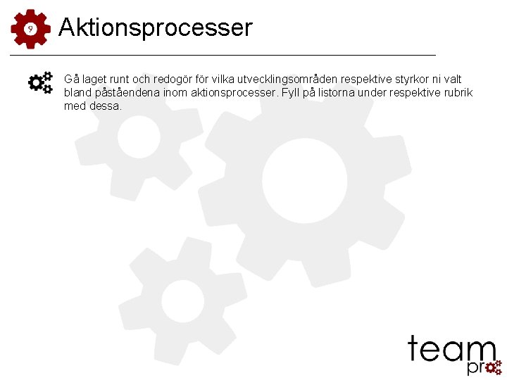 Aktionsprocesser Gå laget runt och redogör för vilka utvecklingsområden respektive styrkor ni valt bland Aktionsprocesser Gå laget runt och redogör för vilka utvecklingsområden respektive styrkor ni valt bland