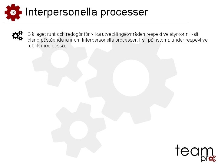 Interpersonella processer Gå laget runt och redogör för vilka utvecklingsområden respektive styrkor ni valt Interpersonella processer Gå laget runt och redogör för vilka utvecklingsområden respektive styrkor ni valt
