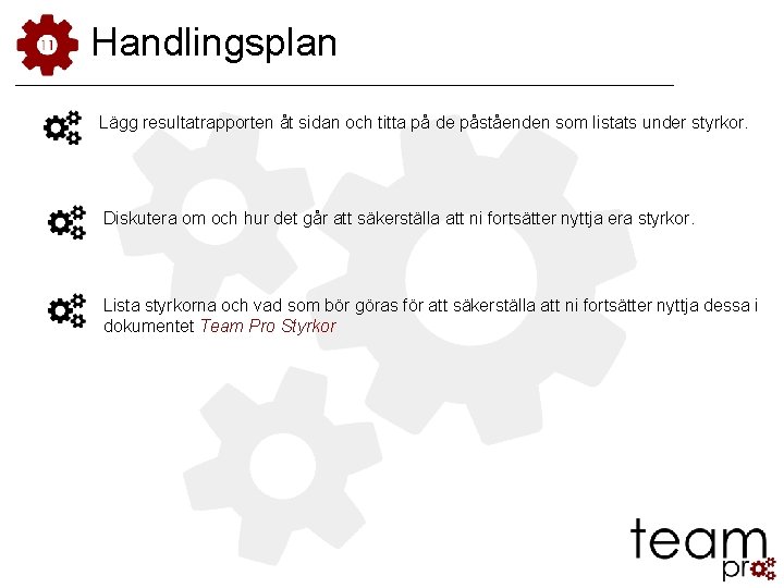 Handlingsplan Lägg resultatrapporten åt sidan och titta på de påståenden som listats under styrkor. Handlingsplan Lägg resultatrapporten åt sidan och titta på de påståenden som listats under styrkor.