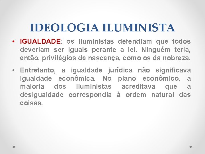 IDEOLOGIA ILUMINISTA • IGUALDADE: IGUALDADE os iluministas defendiam que todos deveriam ser iguais perante