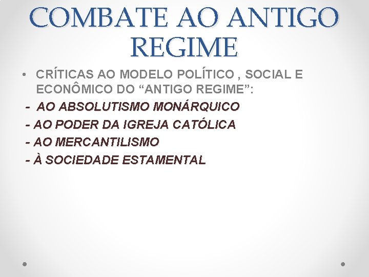 COMBATE AO ANTIGO REGIME • CRÍTICAS AO MODELO POLÍTICO , SOCIAL E ECONÔMICO DO