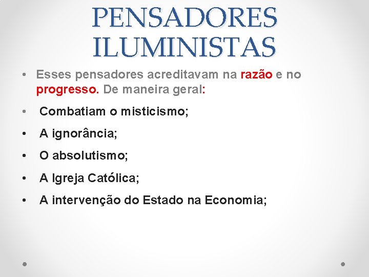 PENSADORES ILUMINISTAS • Esses pensadores acreditavam na razão e no progresso. De maneira geral: