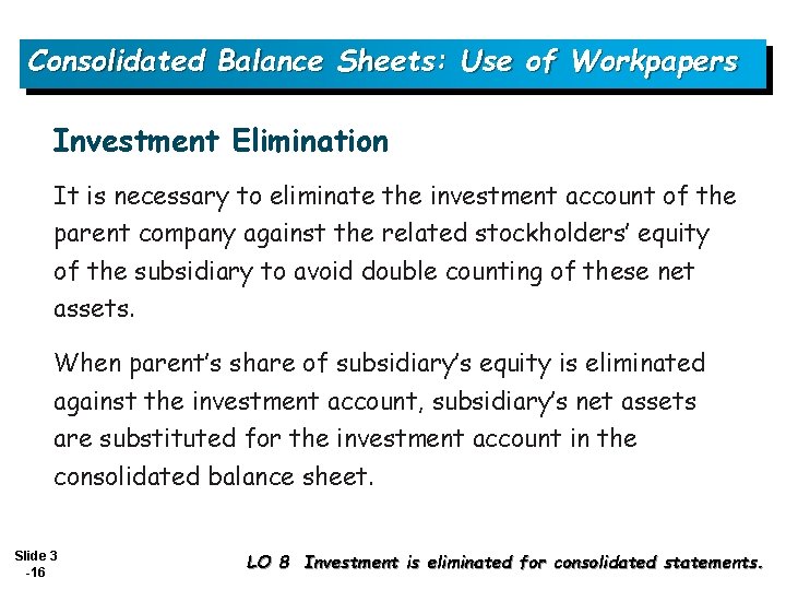 Consolidated Balance Sheets: Use of Workpapers Investment Elimination It is necessary to eliminate the