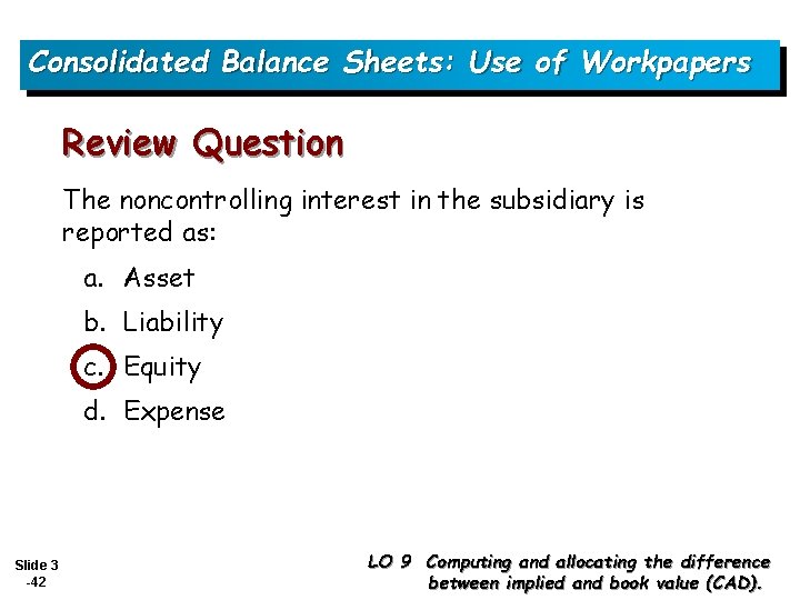 Consolidated Balance Sheets: Use of Workpapers Review Question The noncontrolling interest in the subsidiary