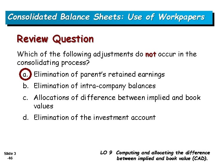 Consolidated Balance Sheets: Use of Workpapers Review Question Which of the following adjustments do