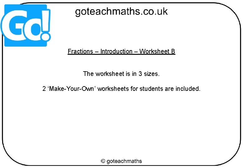 Fractions – Introduction – Worksheet B The worksheet is in 3 sizes. 2 ‘Make-Your-Own’