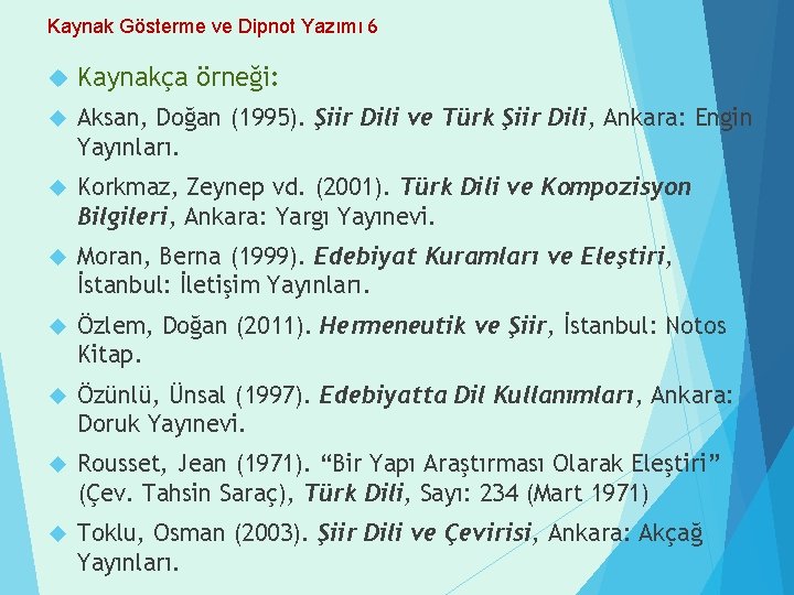 Kaynak Gösterme ve Dipnot Yazımı 6 Kaynakça örneği: Aksan, Doğan (1995). Şiir Dili ve