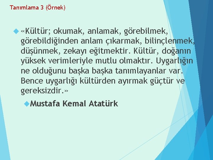 Tanımlama 3 (Örnek) «Kültür; okumak, anlamak, görebilmek, görebildiğinden anlam çıkarmak, bilinçlenmek, düşünmek, zekayı eğitmektir.