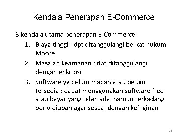 Kendala Penerapan E-Commerce 3 kendala utama penerapan E-Commerce: 1. Biaya tinggi : dpt ditanggulangi