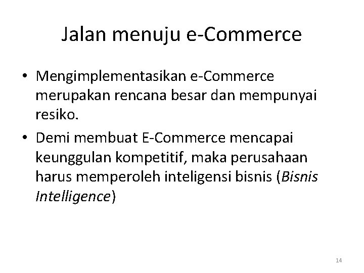 Jalan menuju e-Commerce • Mengimplementasikan e-Commerce merupakan rencana besar dan mempunyai resiko. • Demi