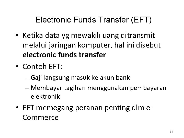 Electronic Funds Transfer (EFT) • Ketika data yg mewakili uang ditransmit melalui jaringan komputer,